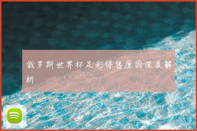 俄罗斯世界杯足彩停售原因深度解析