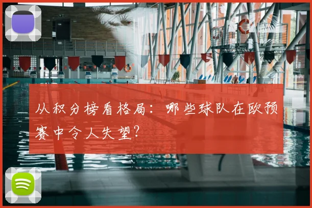 从积分榜看格局:哪些球队在欧预赛中令人失望?