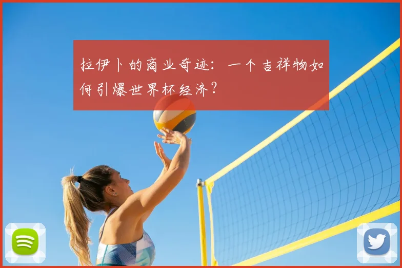 拉伊卜的商业奇迹：一个吉祥物如何引爆世界杯经济？