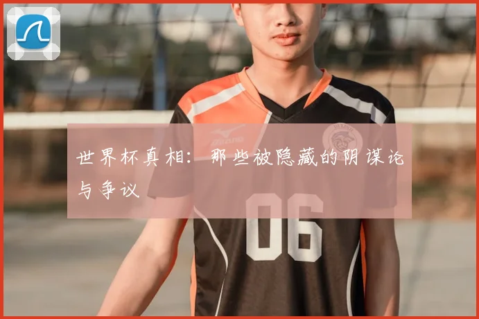 世界杯真相：那些被隐藏的阴谋论与争议
