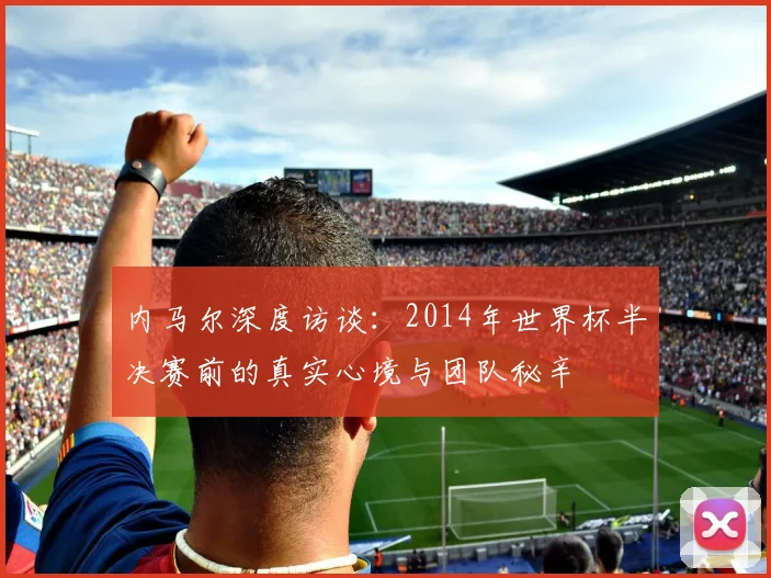 内马尔深度访谈：2014年世界杯半决赛前的真实心境与团队秘辛